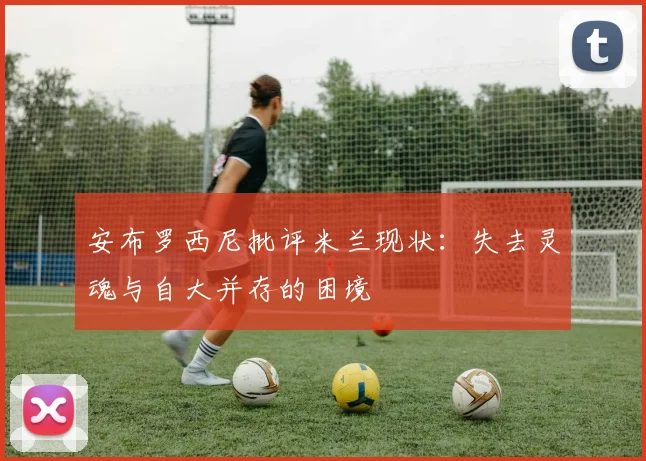 安布罗西尼批评米兰现状：失去灵魂与自大并存的困境