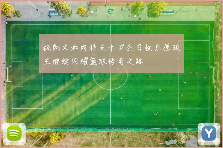 祝凯文加内特五十岁生日快乐愿狼王继续闪耀篮球传奇之路